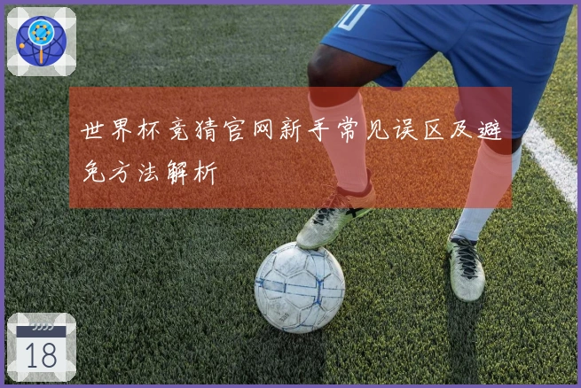 世界杯竞猜官网新手常见误区及避免方法解析