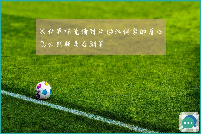 买世界杯竞猜时活动和优惠的看法怎么判断是否划算