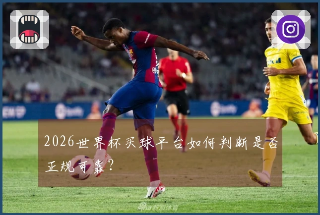 2026世界杯买球平台如何判断是否正规可靠？