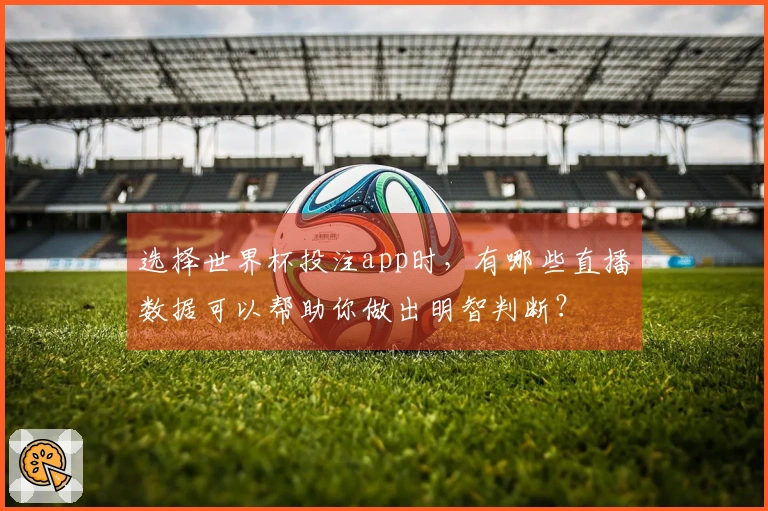 选择世界杯投注app时，有哪些直播数据可以帮助你做出明智判断？
